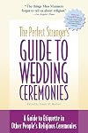 The Perfect Stranger's Guide to Wedding Ceremonies: A Guide to Etiquette in Other People's Religious Ceremonies