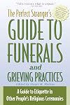 The Perfect Stranger's Guide to Funerals and Grieving Practices: A Guide to Etiquette in Other People's Religious Ceremonies