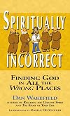 Spiritually Incorrect: Finding God in All the Wrong Places