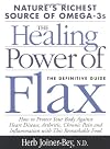 The Healing Power of Flax: How Nature's Richest Source of Omega-3 Fatty Acids Can Help to Heal, Prevent and Reverse Arthritis, Cancer, Diabetes and Heart