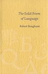 The Solid Form Of Language: An Essay On Writing And Meaning