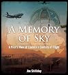 A Memory of Sky : A Pilot's View of Canada's Century of Flight