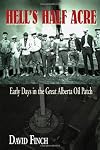 Hell's Half Acre: Early Days in the Great Alberta Oil Patch