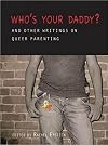 Who's Your Daddy?: And Other Writings on Queer Parenting