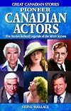 Pioneer Canadian Actors: The Stories Behind Legends of the Silver Screen (Great Canadian Stories)