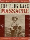The Frog Lake Massacre (Wild Jack Strong Trilogy Book 1)