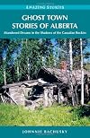 Ghost Town Stories of Alberta (Amazing Stories)