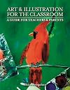 Art & Illustration for the Classroom: A Guide for Teachers & Parents