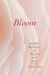 Bloom: Buddhist Reflections on Serenity and Love