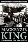 Mackenzie King : citizenship and community : essays marking the 125th anniversary of the birth of William Lyon Mackenzie King