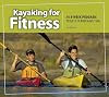 Kayaking for Fitness: An 8-Week Program to Get Fit and Have Fun (Heliconia Press) Beginner-Friendly Guide to Essential Paddling Techniques, Safety, Training, Health and Nutrition, Equipment, and More