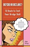 Defend or Declare?: 72 Deals to Test Your Bridge Skill