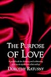 The Purpose of Love: A guidebook for defining and cultivating your most significant relationship