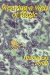 Weaving a Web of Magic: A Potpourri of Rituals, Chants, Dances, Webs, Cords, Runes, Talismans, and Magical Information - Rhiannon Ryall