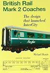 British Rail Mark 2 Coaches : The Design That Launched InterCity