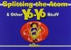 Splitting the Atom - and Other Yo-Yo Stuff