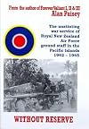 Without reserve : the unstinting war service of Royal New Zealand Air Force ground staff in the Pacific Islands 1942-1945 / Alan Paisey