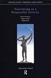 Translating as a Purposeful Activity: Functionalist Approaches Explained (Translation Theories Explained,)