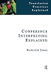 Conference Interpreting Explained (Translation Practices Explained)