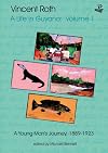 Vincent Roth, A Life in Guyana, Volume 1: A Young Man's Journey, 1889-1923