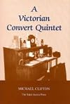 A Victorian Convert Quintet: Studies in the Faith of Five Leading Victorian Converts to Catholicism from the Oxford Movement