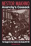 Nestor Makhno--Anarchy's Cossack: The Struggle for Free Soviets in the Ukraine 1917-1921