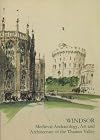Windsor: Medieval Archaeology, Art and Architecture of the Thames Valley