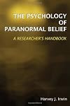 The Psychology of Paranormal Belief: A Researcher's Handbook
