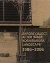 Before Object, After Image: 1996-2006 Koshirakura Landscape