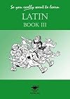 So You Really Want to Learn Latin Book III