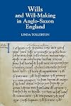 Wills and Will-making in Anglo-Saxon England (Anglo-Saxon Wills)