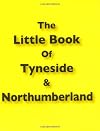 The Little Book of Tyneside and Northumberland