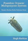 Poseidon Oceanic Multipurpose System Russia’s Nuclear Strike Undersea Drone: Russia’s Nuclear Strike Undersea Drone