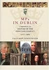 MPs in Dublin: Companion to the History of the Irish Parliament 1692-1800