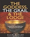 The Goddess, the Grail, and the Lodge: The Real Da Vinci Code and the Origins of Religion