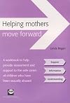 Helping mothers move forward: A workbook to help provide assessment and support to the safe carers of children who have been sexually abused
