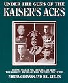 Under the Guns of the Kaiser's Aces: Bohme, Muller, Von Tutschek, Wolff : The Complete Record of Their Victories and Victims