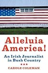 Alleluia America!: An Irish Journalist in Bush Country