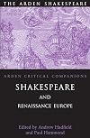 Shakespeare and Renaissance Europe (Arden Shakespeare: Arden Critical Companions)