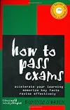 How to Pass Exams: Accelerate Your Learning, Memorise Key Facts, Revise Effectively