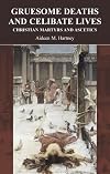 Gruesome Deaths and Celibate Lives: Christian Martyrs and Ascetics (Greece and Rome Live)