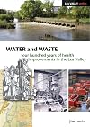 Water and Waste: Four Hundred Years of Health Improvements in the Lea Valley (Lea Valley Series)
