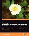 Programming Windows Workflow Foundation: Practical WF Techniques and Examples using XAML and C#: A C# developer's guide to the features and programming interfaces of Windows Workflow Foundation