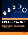 PHPEclipse: A User Guide: Take advantage of the leading open source integrated development environment to develop, organize, and debug your PHP web development projects.