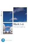 Mark 1-8: The Coming King (Good Book Guides)