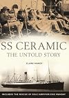 SS Ceramic: The Untold Story: Includes the Rescue of Sole Survivor Eric Munday