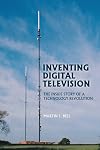 Inventing Digital Television: The Inside Story of a Technology Revolution