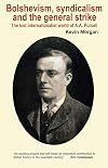 Bolshevism, Syndicalism and the General Strike: The Lost Internationalist World of a A.A.Purcell