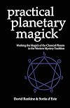 Practical Planetary Magick : Working the Magick of the Classical Planets in the Western Mystery Tradition - Sorita d'Este