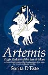 Artemis: Virgin Goddess of the Sun & Moon--A Comprehensive Guide to the Greek Goddess of the Hunt, Her Myths, Powers & Mysteries